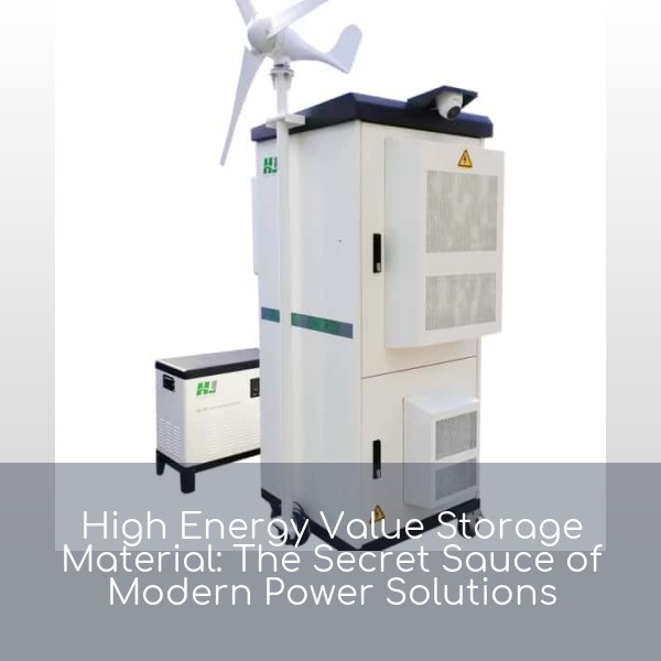 High Energy Value Storage Material: The Secret Sauce of Modern Power Solutions